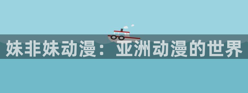 3d动漫天堂：妹非妹动漫：亚洲动漫的世界